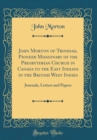 Image for John Morton of Trinidad, Pioneer Missionary of the Presbyterian Church in Canada to the East Indians in the British West Indies: Journals, Letters and Papers (Classic Reprint)