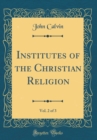 Image for Institutes of the Christian Religion, Vol. 2 of 3 (Classic Reprint)