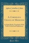 Image for A. Cornelius Celsus of Medicine: In Eight Books; Translated, With Notes Critical and Explanatory (Classic Reprint)