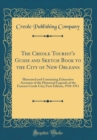 Image for The Creole Tourist&#39;s Guide and Sketch Book to the City of New Orleans: Illustrated and Containing Exhaustive Accounts of the Historical Legends of the Famous Creole City; First Edition, 1910-1911 (Cla