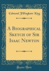 Image for A Biographical Sketch of Sir Isaac Newton (Classic Reprint)