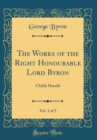 Image for The Works of the Right Honourable Lord Byron, Vol. 1 of 5: Childe Harold (Classic Reprint)