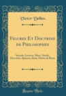 Image for Figures Et Doctrine de Philosophes: Socrate, Lucrece, Marc-Aurele, Descartes, Spinoza, Kant, Maine de Biran (Classic Reprint)
