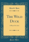 Image for The Wild Duck: A Play in Five Acts (Classic Reprint)