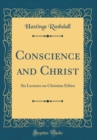 Image for Conscience and Christ: Six Lectures on Christian Ethics (Classic Reprint)