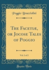 Image for The Facetiæ, or Jocose Tales of Poggio, Vol. 2 of 2 (Classic Reprint)