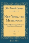 Image for New York, the Metropolis, Vol. 1: Its Noted Business and Professional Men; Historical-Illustrated (Classic Reprint)
