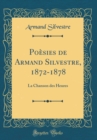 Image for Poesies de Armand Silvestre, 1872-1878: La Chanson des Heures (Classic Reprint)