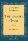 Image for The Spanish Gypsy: A Poem (Classic Reprint)