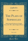 Image for The Plays of Sophocles, Vol. 2 of 2: With Original Explanatory English Notes, &amp;C. &amp;C.; Ajax; Antigone; Electra (Classic Reprint)