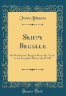 Image for Skippy Bedelle: His Sentimental Progress From the Urchin to the Complete Man of the World (Classic Reprint)