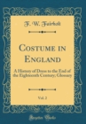 Image for Costume in England, Vol. 2: A History of Dress to the End of the Eighteenth Century; Glossary (Classic Reprint)