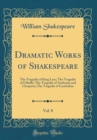 Image for Dramatic Works of Shakespeare, Vol. 8: The Tragedie of King Lear; The Tragedie of Othello; The Tragedie of Anthonie and Cleopatra; The Tragedie of Cymbeline (Classic Reprint)