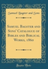 Image for Samuel Bagster and Sons&#39; Catalogue of Bibles and Biblical Works, 1860 (Classic Reprint)