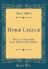 Image for Horæ Lyricæ: Poems, Chiefly of the Lyric Kind, in Three Books (Classic Reprint)