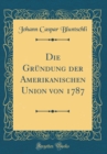 Image for Die Grundung der Amerikanischen Union von 1787 (Classic Reprint)