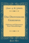 Image for Das Dionysische Geheimnis: Erlebnisse und Erkenntnisse Eines Fahnenfluchtigen (Classic Reprint)