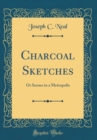 Image for Charcoal Sketches: Or Scenes in a Metropolis (Classic Reprint)