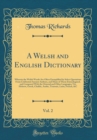 Image for A Welsh and English Dictionary, Vol. 2: Wherein the Welsh Words Are Often Exemplified by Select Quotations From Celebrated Ancient Authors, and Many of Them Etymologized, and Compared With the Orienta
