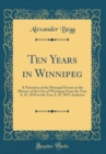 Image for Ten Years in Winnipeg: A Narration of the Principal Events in the History of the City of Winnipeg From the Year A. D. 1870 to the Year A. D. 1879, Inclusive (Classic Reprint)
