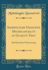 Image for Sæmmtliche Gedichte Michelangelo&#39;s in Guasti&#39;s Text: Mit Deutscher Uebersetzung (Classic Reprint)