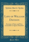 Image for Life of William Davison: Secretary of State and Privy Counsellor to Queen Elizabeth (Classic Reprint)