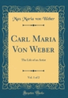 Image for Carl Maria Von Weber, Vol. 1 of 2: The Life of an Artist (Classic Reprint)