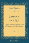 Image for Jamaica in 1850: Or, the Effects of Sixteen Years of Freedom on a Slave Colony (Classic Reprint)
