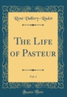 Image for The Life of Pasteur, Vol. 1 (Classic Reprint)