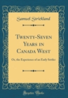 Image for Twenty-Seven Years in Canada West: Or, the Experience of an Early Settler (Classic Reprint)
