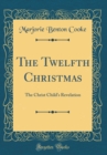 Image for The Twelfth Christmas: The Christ Childs Revelation (Classic Reprint)