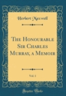 Image for The Honourable Sir Charles Murray, a Memoir, Vol. 1 (Classic Reprint)