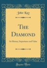 Image for The Diamond: Its History, Importance and Value (Classic Reprint)