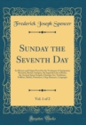Image for Sunday the Seventh Day, Vol. 1 of 2: Its History and Origin Proved by the Testimony of Antiquarian Research, Bronze Antiques, the Imperial Laws of Rome, the Ancient Saxon Gospels, Christian Art, Tradi