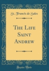 Image for The Life Saint Andrew (Classic Reprint)