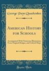 Image for American History for Schools: Accompanied With Numerous Illustrations From Original Designs, and Colored Maps (Classic Reprint)