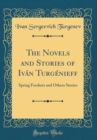 Image for The Novels and Stories of Ivan Turgenieff: Spring Freshets and Others Stories (Classic Reprint)