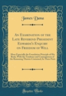 Image for An Examination of the Late Reverend President Edwards&#39;s Enquiry on Freedom of Will: More Especially the Foundation Principle of His Book, With the Tendency and Consequences of the Reasoning Therein Co