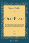 Image for Old Plays, Vol. 6: The Roaring Girl, the Widow&#39;s Tears, the White Devil: Or, Vittoria Corombona, the Hog Hath Lost His Peral, the Four Prentices of London (Classic Reprint)