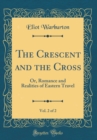 Image for The Crescent and the Cross, Vol. 2 of 2: Or, Romance and Realities of Eastern Travel (Classic Reprint)