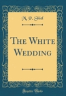 Image for The White Wedding (Classic Reprint)