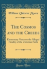 Image for The Cosmos and the Creeds: Elementary Notes on the Alleged Finality of the Christian Faith (Classic Reprint)