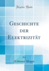Image for Geschichte der Elektrizitat (Classic Reprint)
