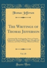 Image for The Writings of Thomas Jefferson, Vol. 20: Containing His Autobiography, Notes on Virginia, Parliamentary Manual, Official Papers, Messages and Addresses, and Other Writings, Official and Private (Cla