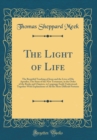 Image for The Light of Life: The Beautiful Teaching of Jesus and the Lives of His Apostles; The Story of the New Testament, in the Order of the Books and Chapters, in Language Easily Understood; Together With E
