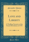 Image for Love and Liberty: A Thrilling Narrative of the French Revolution of 1792 (Classic Reprint)
