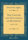 Image for The Capture and Occupation of Richmond: April 3rd, 1865 (Classic Reprint)