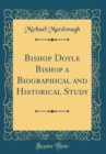 Image for Bishop Doyle Bishop a Biographical and Historical Study (Classic Reprint)