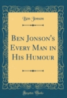 Image for Ben Jonson&#39;s Every Man in His Humour (Classic Reprint)
