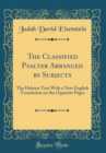 Image for The Classified Psalter Arranged by Subjects: The Hebrew Text With a New English Translation on the Opposite Pages (Classic Reprint)